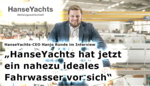 HanseYachts-CEO Hanjo Runde im Interview: „HanseYachts hat jetzt ein nahezu ideales Fahrwasser vor sich“