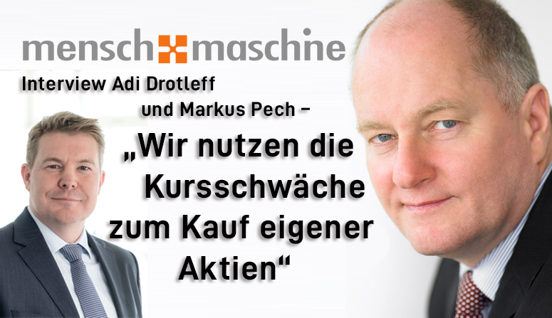 Vorstandsinterview Nebenwerte-Magazin Interviewpartner: Chairman Adi Drotleff / CFO Markus Pech Mensch und Maschine: „Wir nutzen die Kursschwäche zum Kauf eigener Aktien“